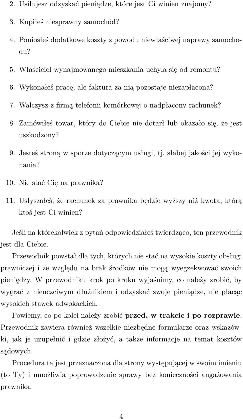 Zamówiłeś towar, który do Ciebie nie dotarł lub okazało się, że jest uszkodzony? 9. Jesteś stroną w sporze dotyczącym usługi, tj. słabej jakości jej wykonania? 10. Nie stać Cię na prawnika? 11.