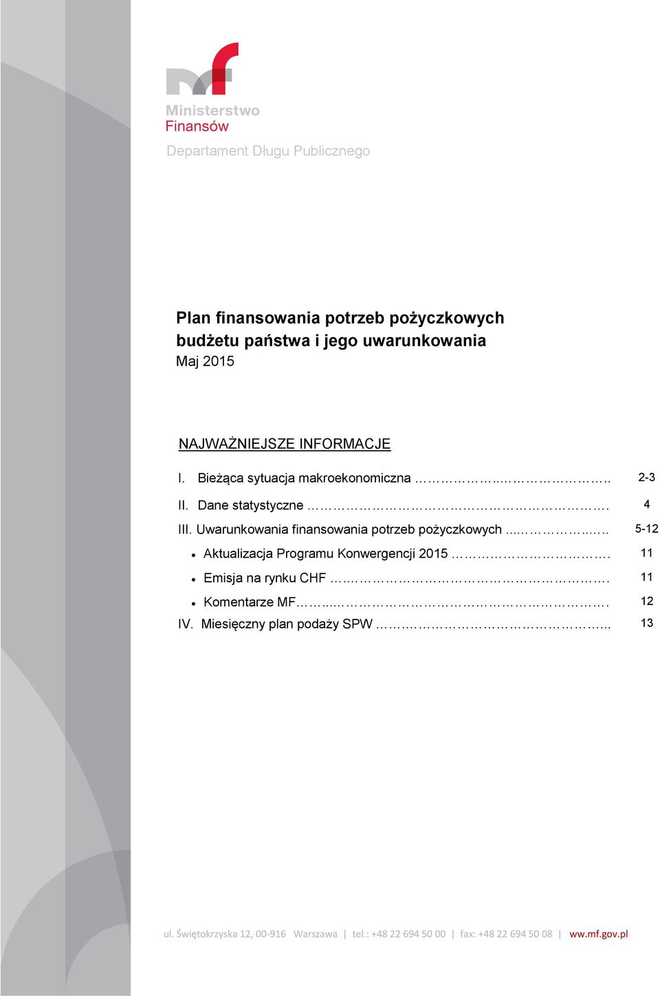 Uwarunkowania finansowania potrzeb pożyczkowych....... 5-12 Aktualizacja Programu Konwergencji 2015. 11 Emisja na rynku CHF.