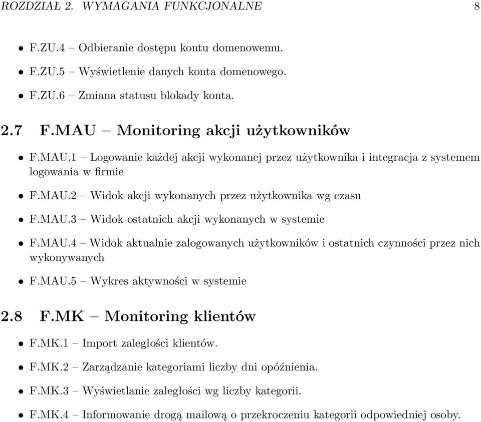 MAU.4 Widok aktualnie zalogowanych użytkowników i ostatnich czynności przez nich wykonywanych F.MAU.5 Wykres aktywności w systemie 2.8 F.MK Monitoring klientów F.MK.1 Import zaległości klientów. F.MK.2 Zarządzanie kategoriami liczby dni opóźnienia.