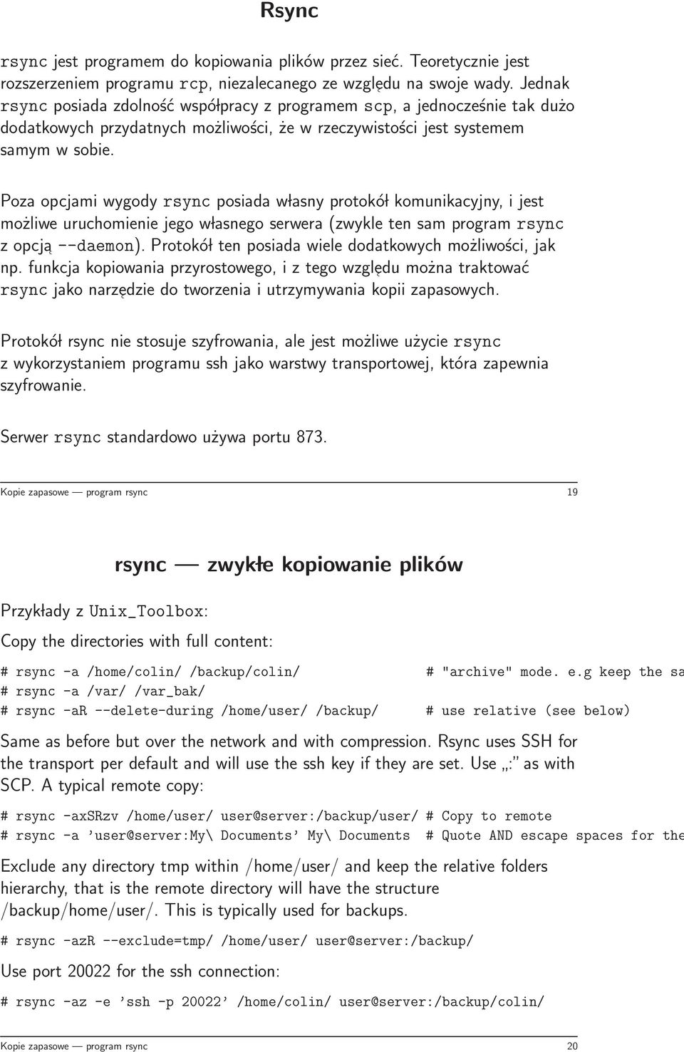 Poza opcjami wygody rsync posiada w lasny protokó l komunikacyjny, i jest możliwe uruchomienie jego w lasnego serwera (zwykle ten sam program rsync z opcja --daemon).