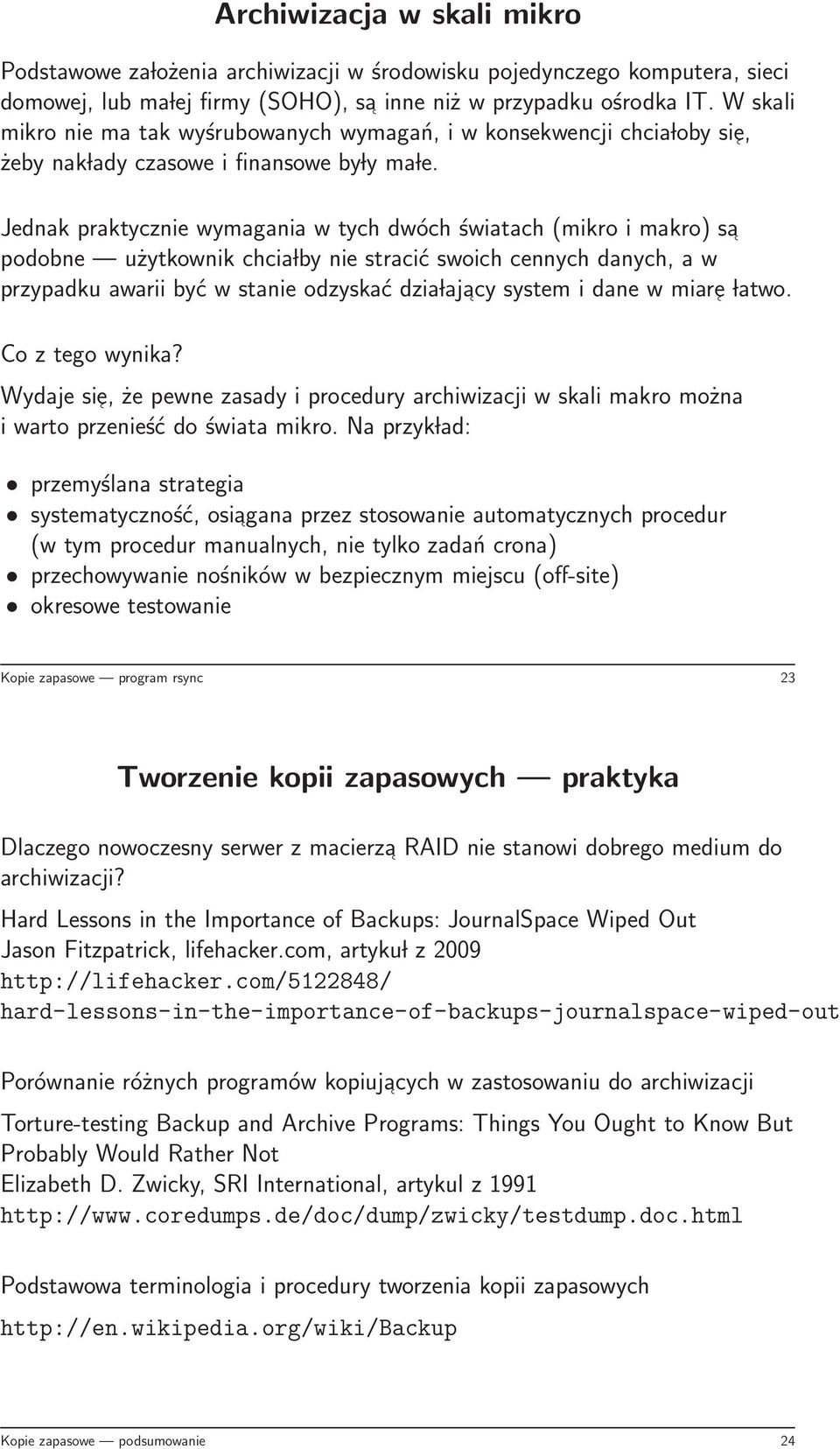 Jednak praktycznie wymagania w tych dwóch światach (mikro i makro) sa podobne użytkownik chcia lby nie stracić swoich cennych danych, a w przypadku awarii być w stanie odzyskać dzia lajacy system i