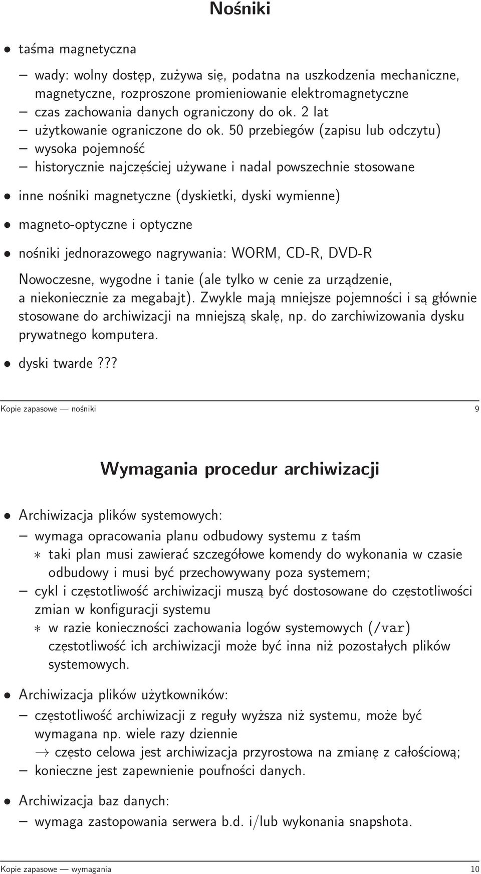 50 przebiegów (zapisu lub odczytu) wysoka pojemność historycznie najcześciej używane i nadal powszechnie stosowane inne nośniki magnetyczne (dyskietki, dyski wymienne) magneto-optyczne i optyczne