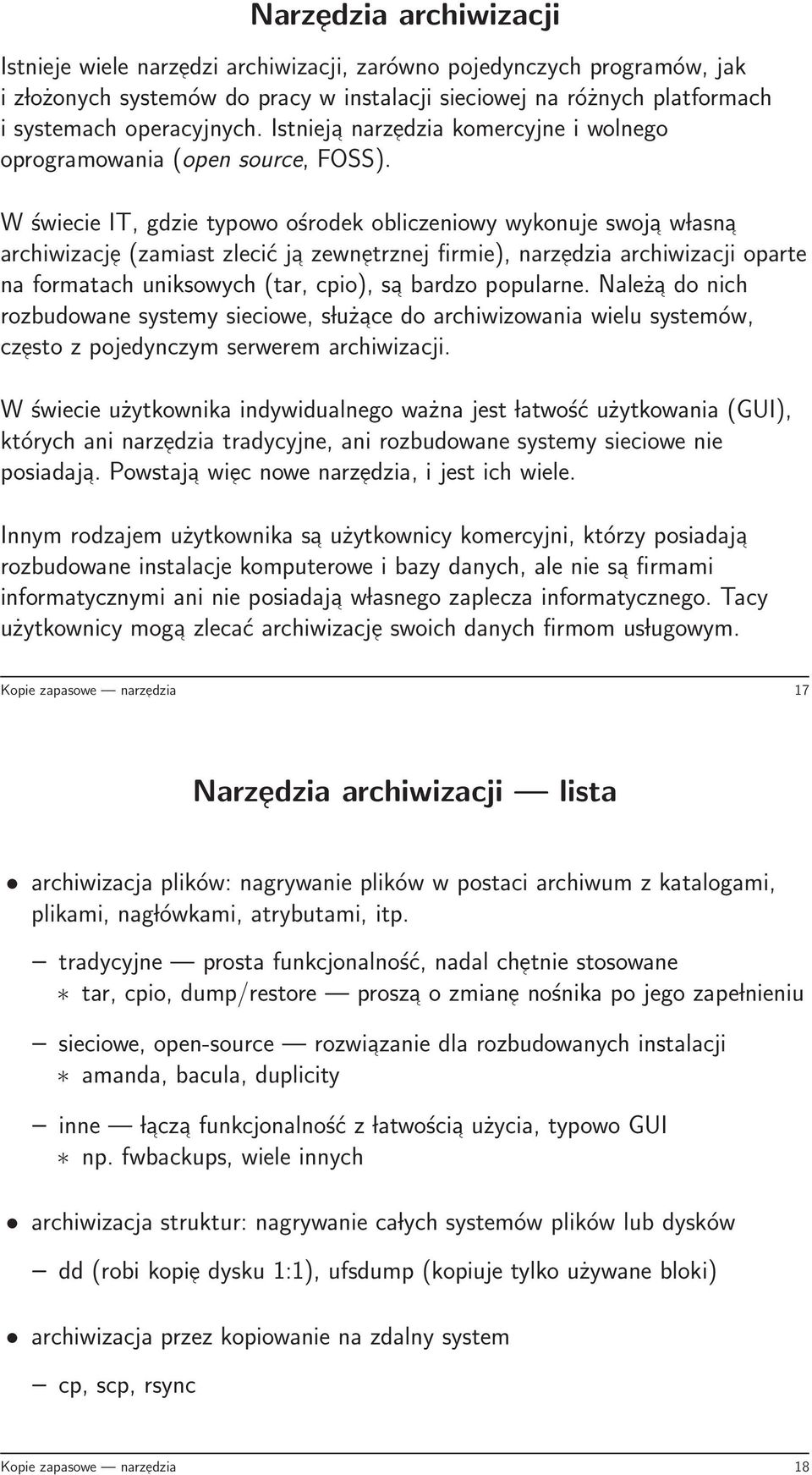 W świecie IT, gdzie typowo ośrodek obliczeniowy wykonuje swoja w lasna archiwizacje (zamiast zlecić ja zewnetrznej firmie), narzedzia archiwizacji oparte na formatach uniksowych (tar, cpio), sa