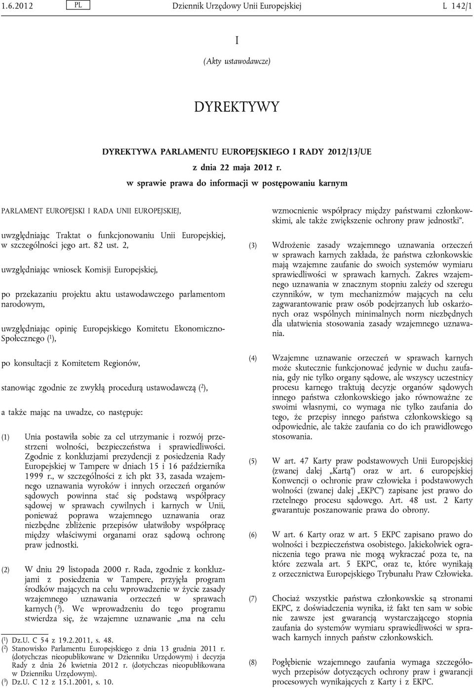 2, uwzględniając wniosek Komisji Europejskiej, po przekazaniu projektu aktu ustawodawczego parlamentom narodowym, uwzględniając opinię Europejskiego Komitetu Ekonomiczno- Społecznego ( 1 ), po