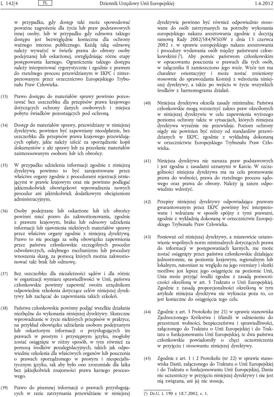 ważnego interesu publicznego. Każdą taką odmowę należy wyważyć w świetle prawa do obrony osoby podejrzanej lub oskarżonej, uwzględniając różne etapy postępowania karnego.