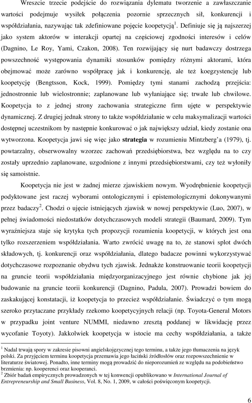 Ten rozwijający się nurt badawczy dostrzega powszechność występowania dynamiki stosunków pomiędzy różnymi aktorami, która obejmować może zarówno współpracę jak i konkurencję, ale też koegzystencję