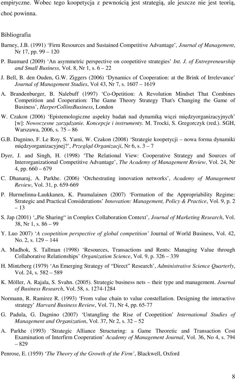 Ziggers (2006) Dynamics of Cooperation: at the Brink of Irrelevance Journal of Management Studies, Vol 43, Nr 7, s. 1607 1619 A. Brandenburger, B.