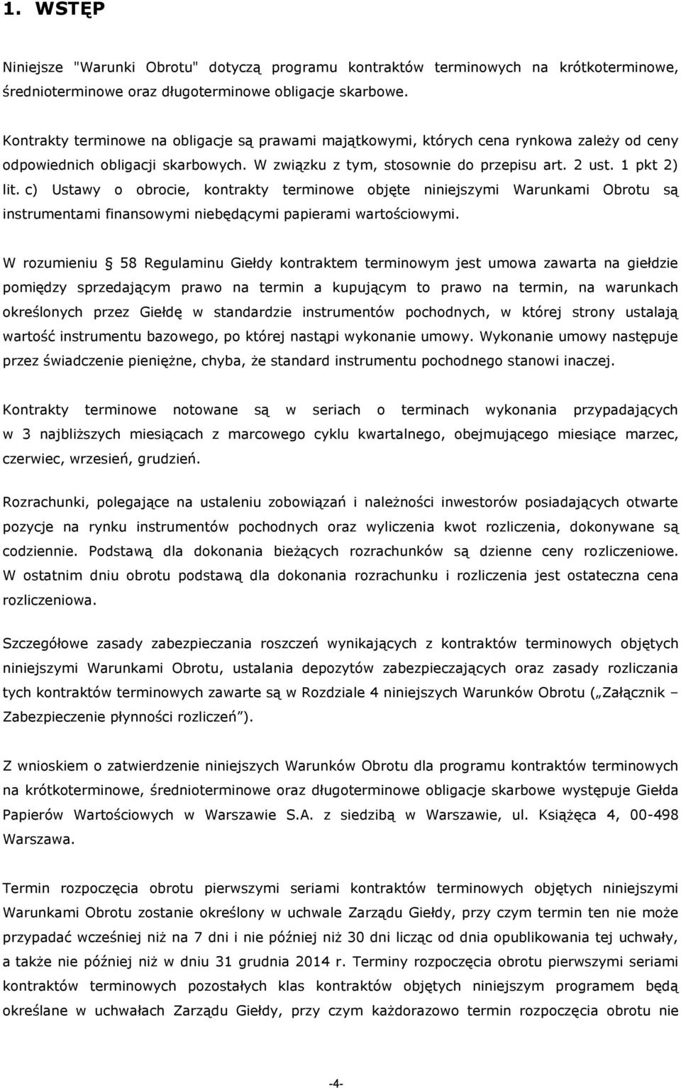 c) Ustawy o obrocie, kontrakty terminowe objęte niniejszymi Warunkami Obrotu są instrumentami finansowymi niebędącymi papierami wartościowymi.
