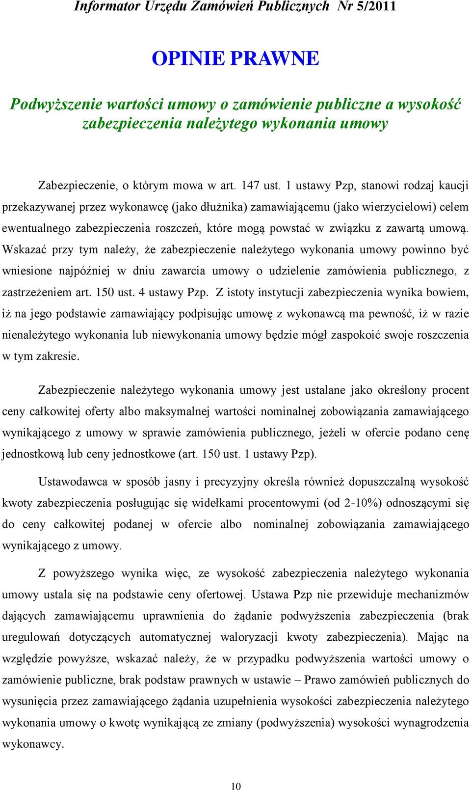 umową. Wskazać przy tym należy, że zabezpieczenie należytego wykonania umowy powinno być wniesione najpóźniej w dniu zawarcia umowy o udzielenie zamówienia publicznego, z zastrzeżeniem art. 150 ust.