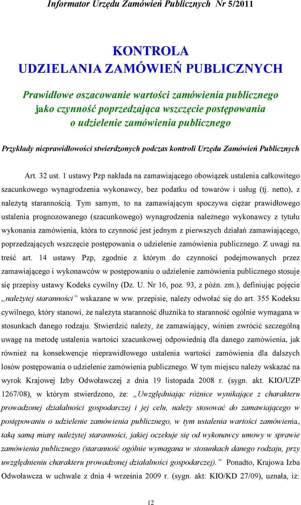 1 ustawy Pzp nakłada na zamawiającego obowiązek ustalenia całkowitego szacunkowego wynagrodzenia wykonawcy, bez podatku od towarów i usług (tj. netto), z należytą starannością.