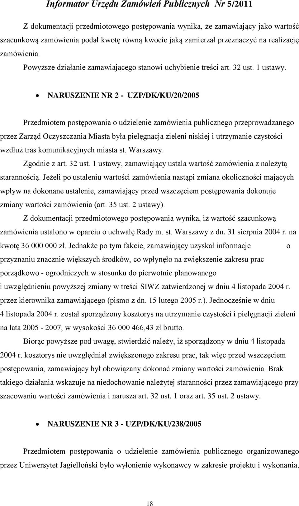 NARUSZENIE NR 2 - UZP/DK/KU/20/2005 Przedmiotem postępowania o udzielenie zamówienia publicznego przeprowadzanego przez Zarząd Oczyszczania Miasta była pielęgnacja zieleni niskiej i utrzymanie