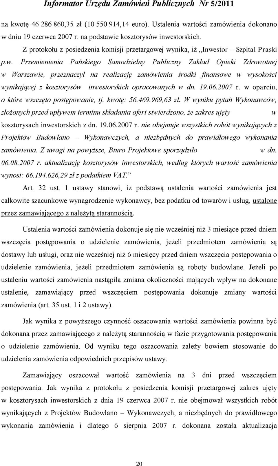 j wynika, iż Inwestor Szpital Praski p.w. Przemienienia Pańskiego Samodzielny Publiczny Zakład Opieki Zdrowotnej w Warszawie, przeznaczył na realizację zamówienia środki finansowe w wysokości