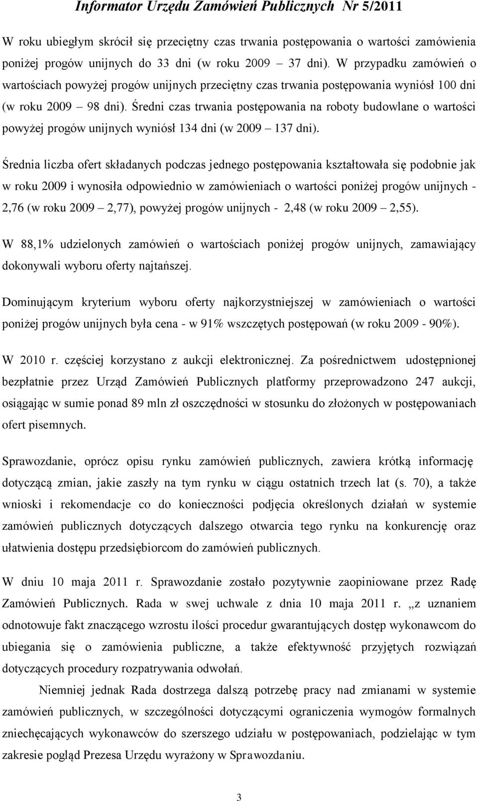 Średni czas trwania postępowania na roboty budowlane o wartości powyżej progów unijnych wyniósł 134 dni (w 2009 137 dni).