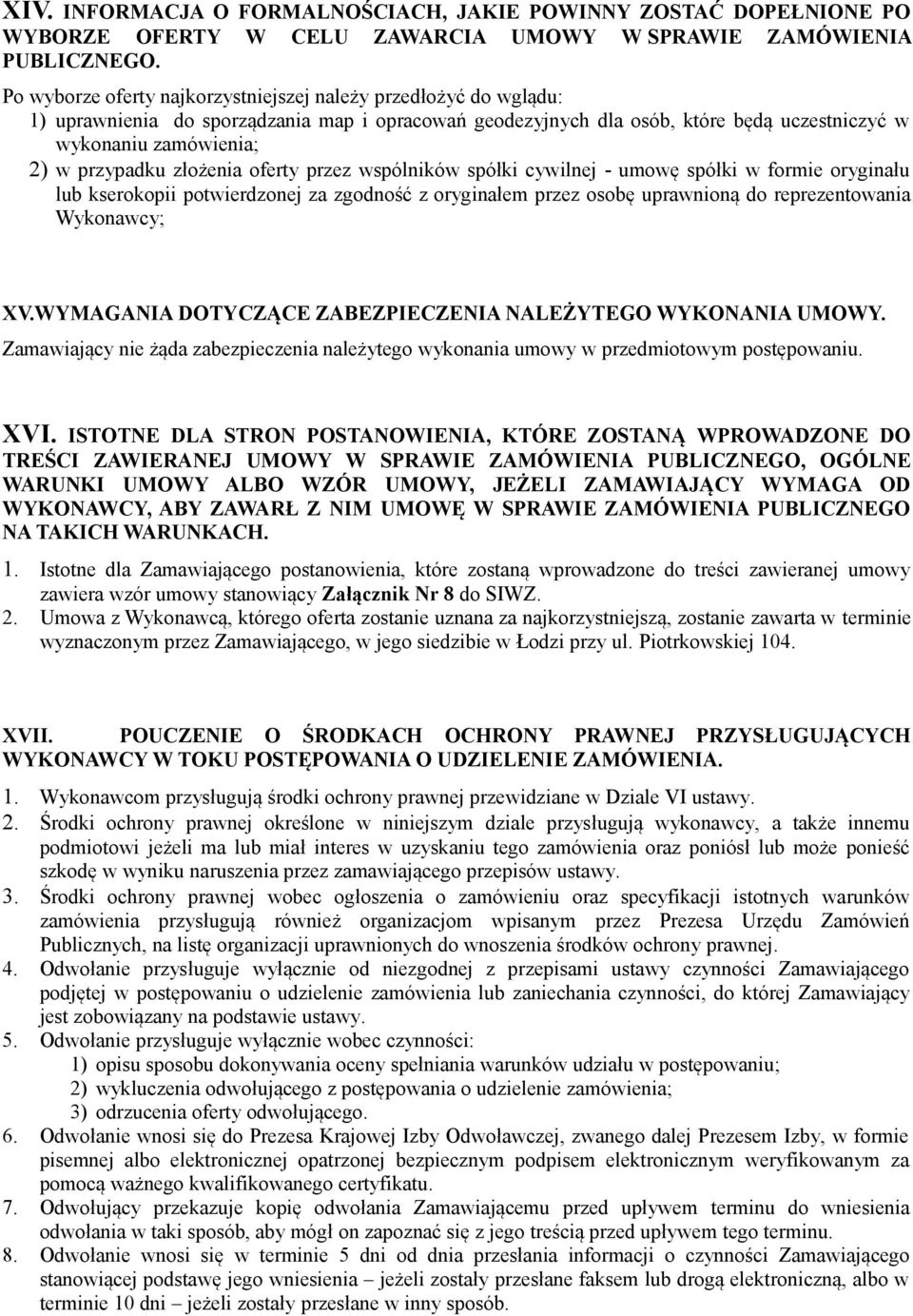 złożenia oferty przez wspólników spółki cywilnej - umowę spółki w formie oryginału lub kserokopii potwierdzonej za zgodność z oryginałem przez osobę uprawnioną do reprezentowania Wykonawcy; XV.