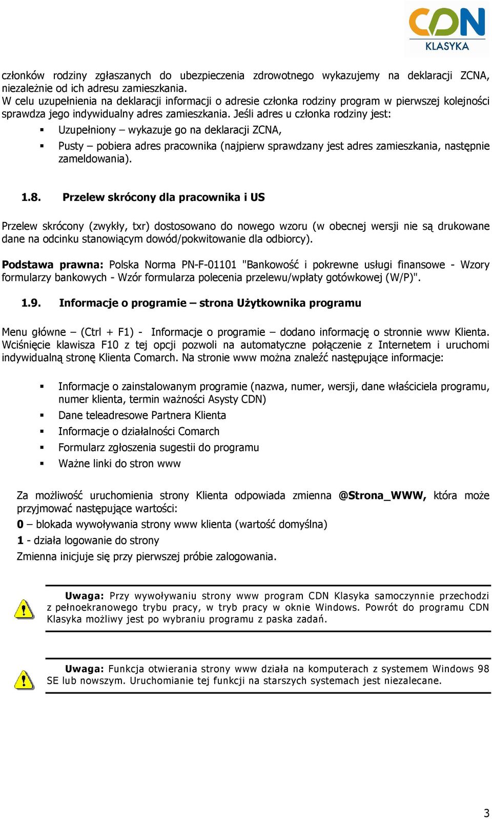 Jeśli adres u członka rodziny jest: Uzupełniony wykazuje go na deklaracji ZCNA, Pusty pobiera adres pracownika (najpierw sprawdzany jest adres zamieszkania, następnie zameldowania). 1.8.