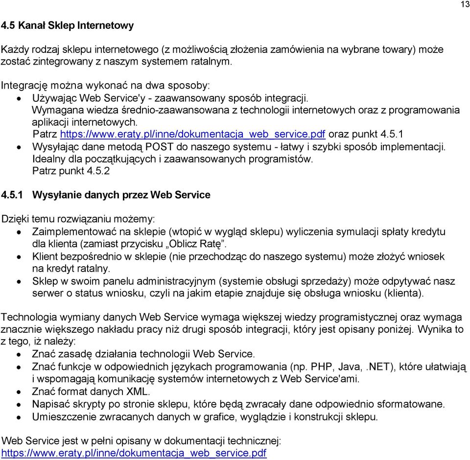 Wymagana wiedza średnio-zaawansowana z technologii internetowych oraz z programowania aplikacji internetowych. Patrz https://www.eraty.pl/inne/dokumentacja_web_service.pdf oraz punkt 4.5.