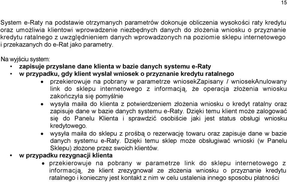 Na wyjściu system: zapisuje przysłane dane klienta w bazie danych systemu e-raty w przypadku, gdy klient wysłał wniosek o przyznanie kredytu ratalnego przekierowuje na pobrany w parametrze