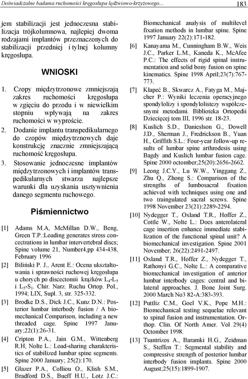 Czopy międzytrzonowe zmniejszają zakres ruchomości kręgosłupa w zgięciu do przodu i w niewielkim stopniu wpływają na zakres ruchomości w wyproście. 2.