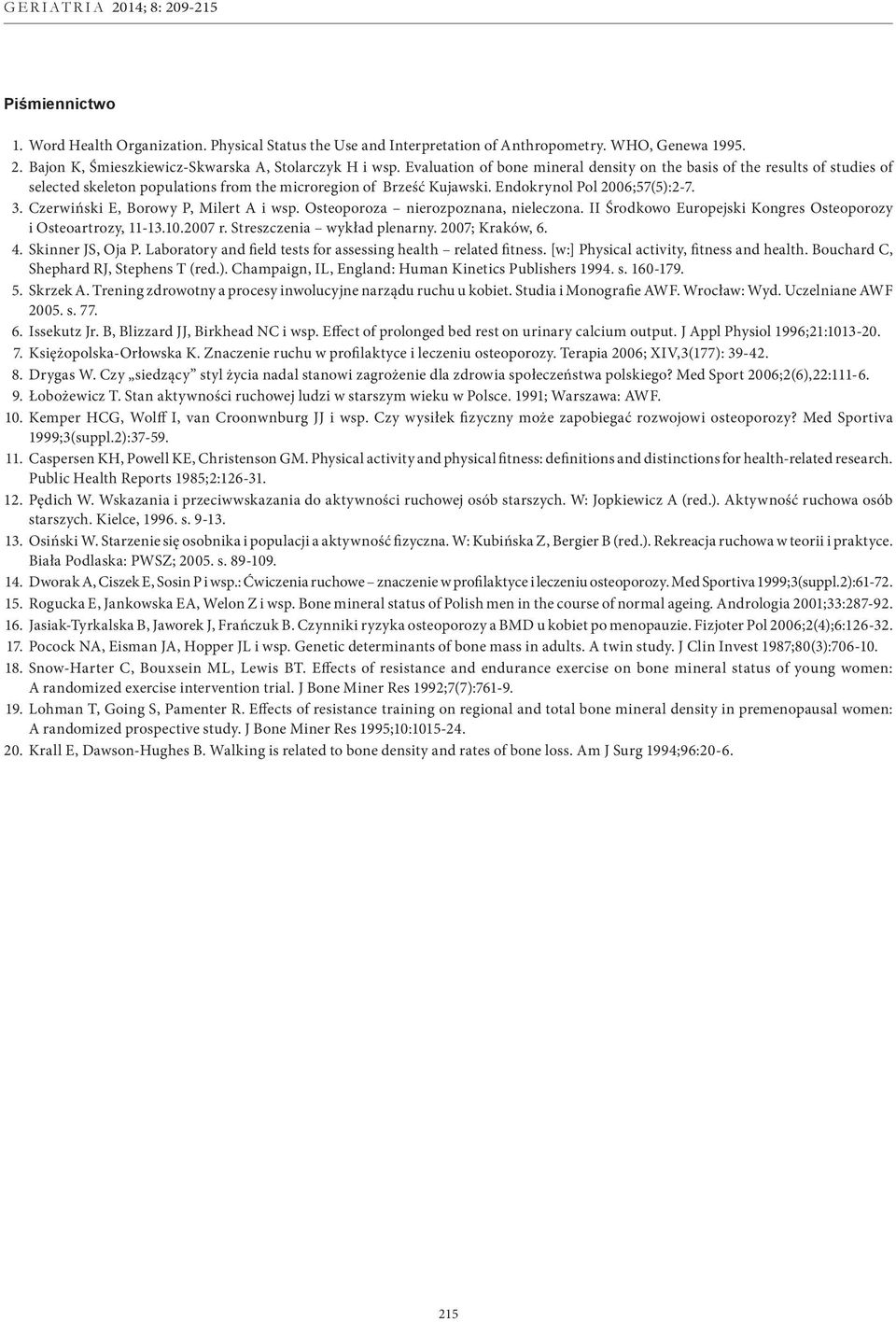 Czerwiński E, Borowy P, Milert A i wsp. Osteoporoza nierozpoznana, nieleczona. II Środkowo Europejski Kongres Osteoporozy i Osteoartrozy, 11-13.10.2007 r. Streszczenia wykład plenarny.