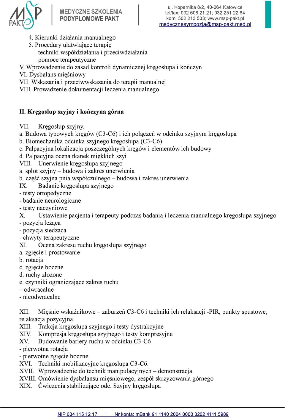 Kręgosłup szyjny i kończyna górna VII. Kręgosłup szyjny. a. Budowa typowych kręgów (C3-C6) i ich połączeń w odcinku szyjnym kręgosłupa b. Biomechanika odcinka szyjnego kręgosłupa (C3-C6) c.