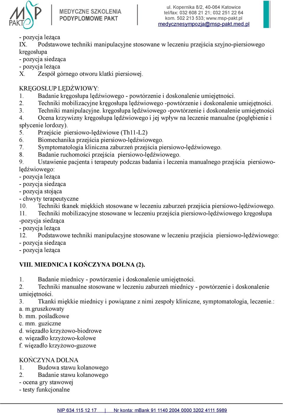 kręgosłupa lędźwiowego -powtórzenie i doskonalenie umiejętności 4. Ocena krzywizny kręgosłupa lędźwiowego i jej wpływ na leczenie manualne (pogłębienie i spłycenie lordozy). 5.