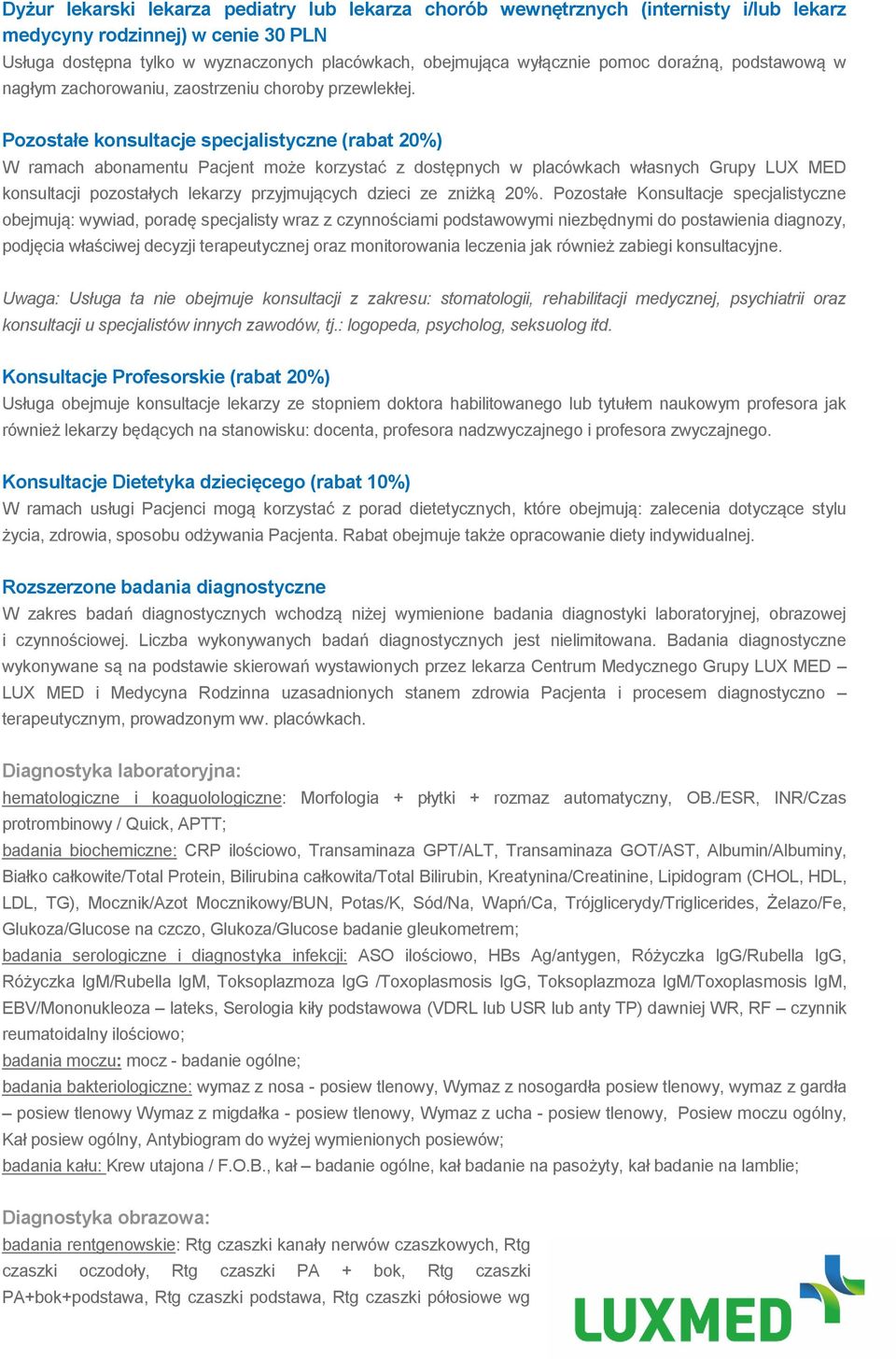Pozostałe konsultacje specjalistyczne (rabat 20%) W ramach abonamentu Pacjent może korzystać z dostępnych w placówkach własnych Grupy LUX MED konsultacji pozostałych lekarzy przyjmujących dzieci ze