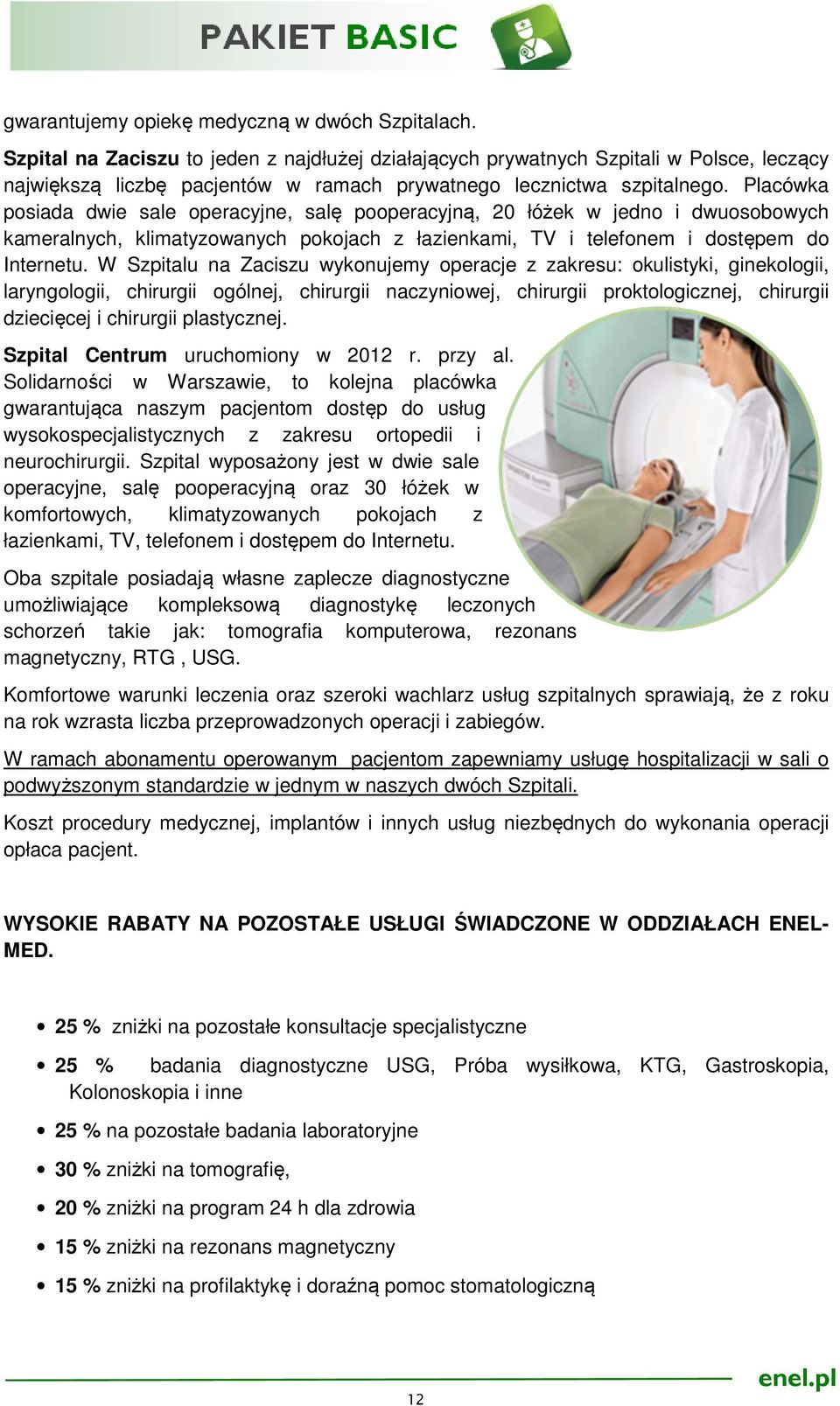 Placówka posiada dwie sale operacyjne, salę pooperacyjną, 20 łóżek w jedno i dwuosobowych kameralnych, klimatyzowanych pokojach z łazienkami, TV i telefonem i dostępem do Internetu.