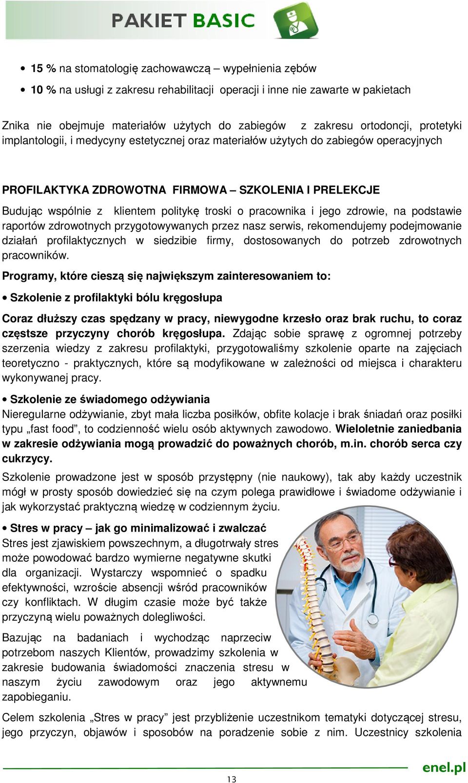 troski o pracownika i jego zdrowie, na podstawie raportów zdrowotnych przygotowywanych przez nasz serwis, rekomendujemy podejmowanie działań profilaktycznych w siedzibie firmy, dostosowanych do