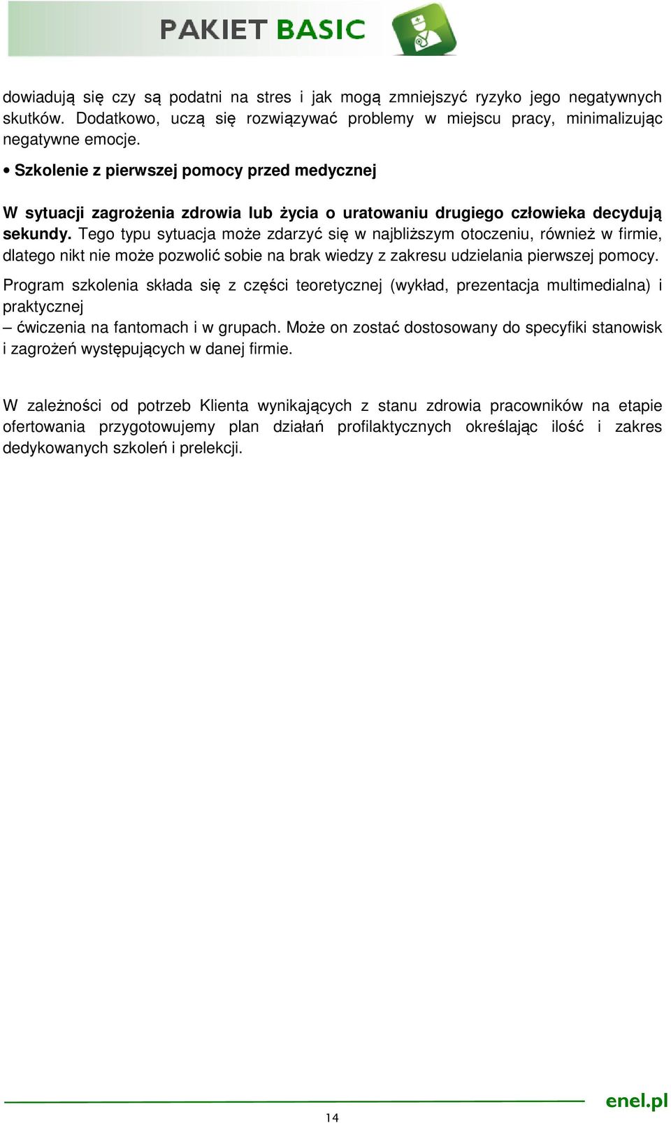 Tego typu sytuacja może zdarzyć się w najbliższym otoczeniu, również w firmie, dlatego nikt nie może pozwolić sobie na brak wiedzy z zakresu udzielania pierwszej pomocy.