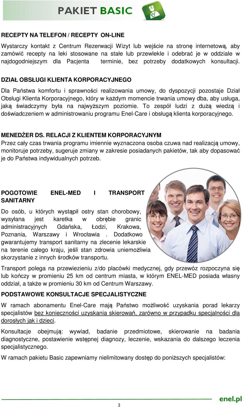 DZIAŁ OBSŁUGI KLIENTA KORPORACYJNEGO Dla Państwa komfortu i sprawności realizowania umowy, do dyspozycji pozostaje Dział Obsługi Klienta Korporacyjnego, który w każdym momencie trwania umowy dba, aby