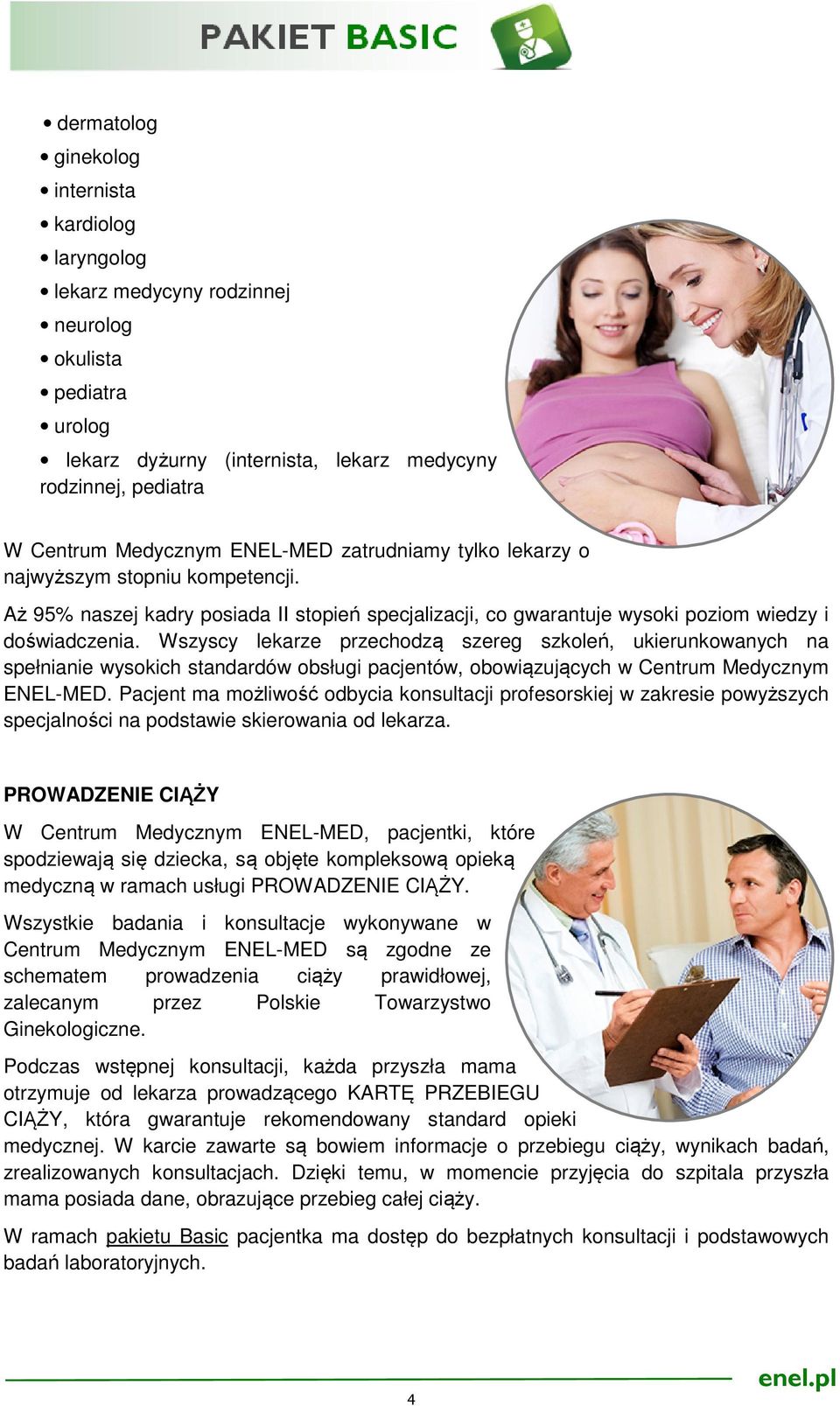 Wszyscy lekarze przechodzą szereg szkoleń, ukierunkowanych na spełnianie wysokich standardów obsługi pacjentów, obowiązujących w Centrum Medycznym ENEL-MED.