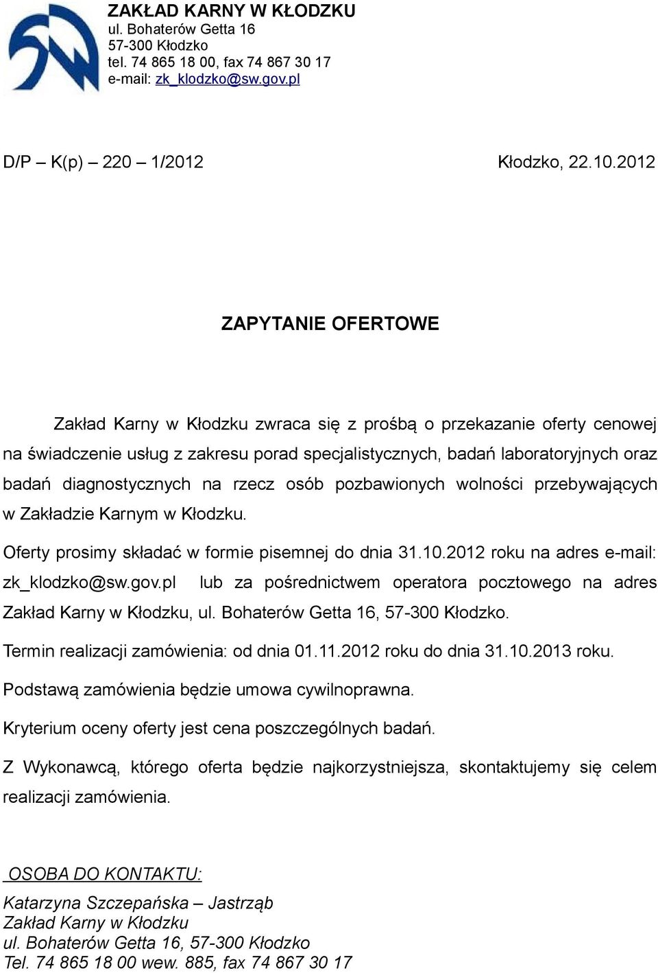 diagnostycznych na rzecz osób pozbawionych wolności przebywających w Zakładzie Karnym w Kłodzku. Oferty prosimy składać w formie pisemnej do dnia 31.10.2012 roku na adres e-mail: zk_klodzko@sw.gov.