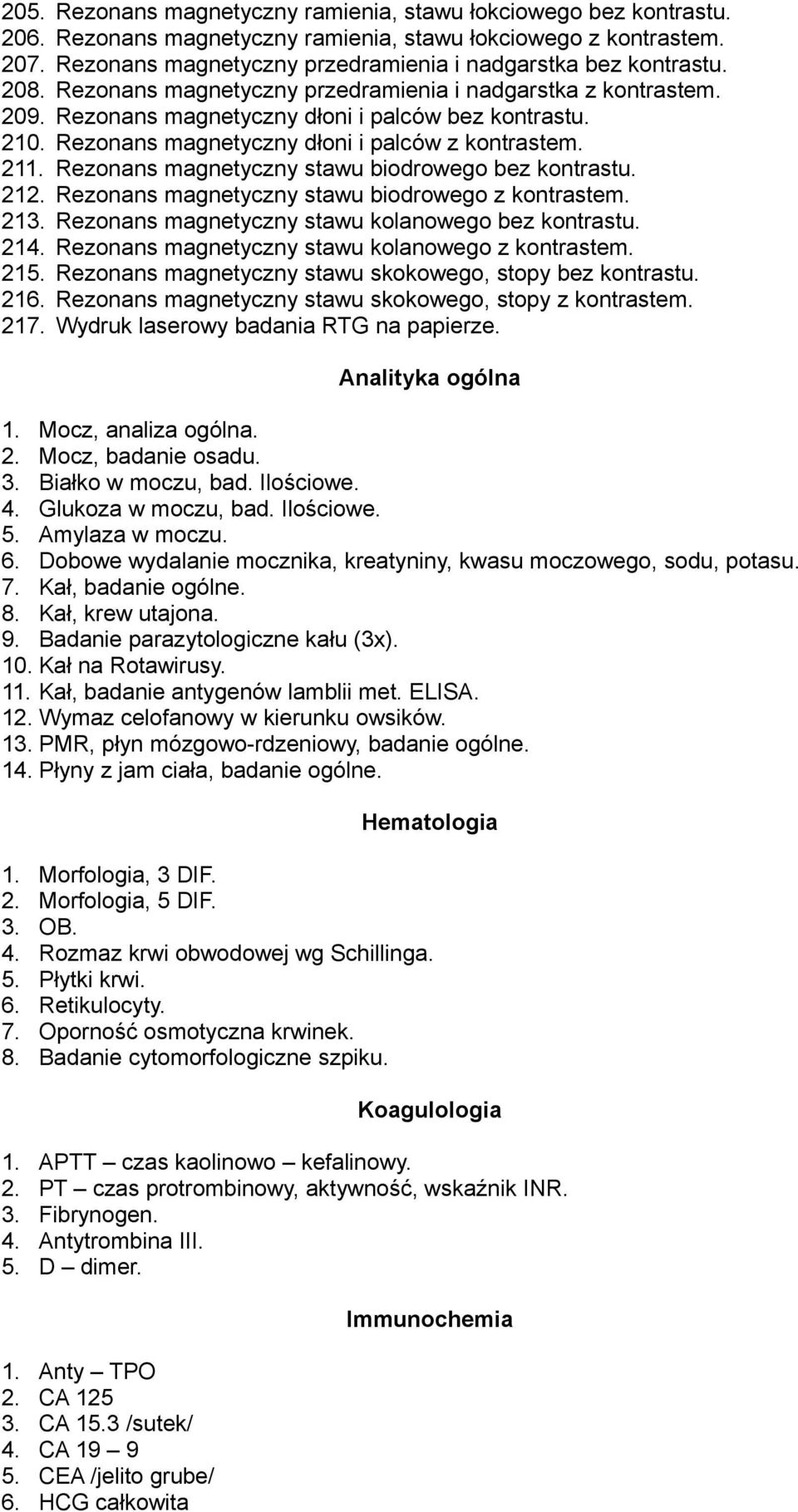 Rezonans magnetyczny dłoni i palców z kontrastem. 211. Rezonans magnetyczny stawu biodrowego bez kontrastu. 212. Rezonans magnetyczny stawu biodrowego z kontrastem. 213.