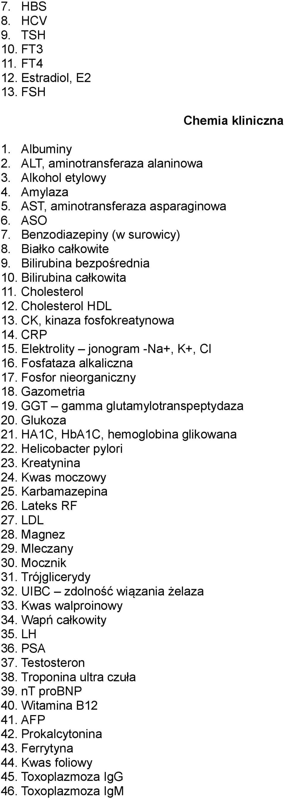 Elektrolity jonogram -Na+, K+, Cl 16. Fosfataza alkaliczna 17. Fosfor nieorganiczny 18. Gazometria 19. GGT gamma glutamylotranspeptydaza 20. Glukoza 21. HA1C, HbA1C, hemoglobina glikowana 22.