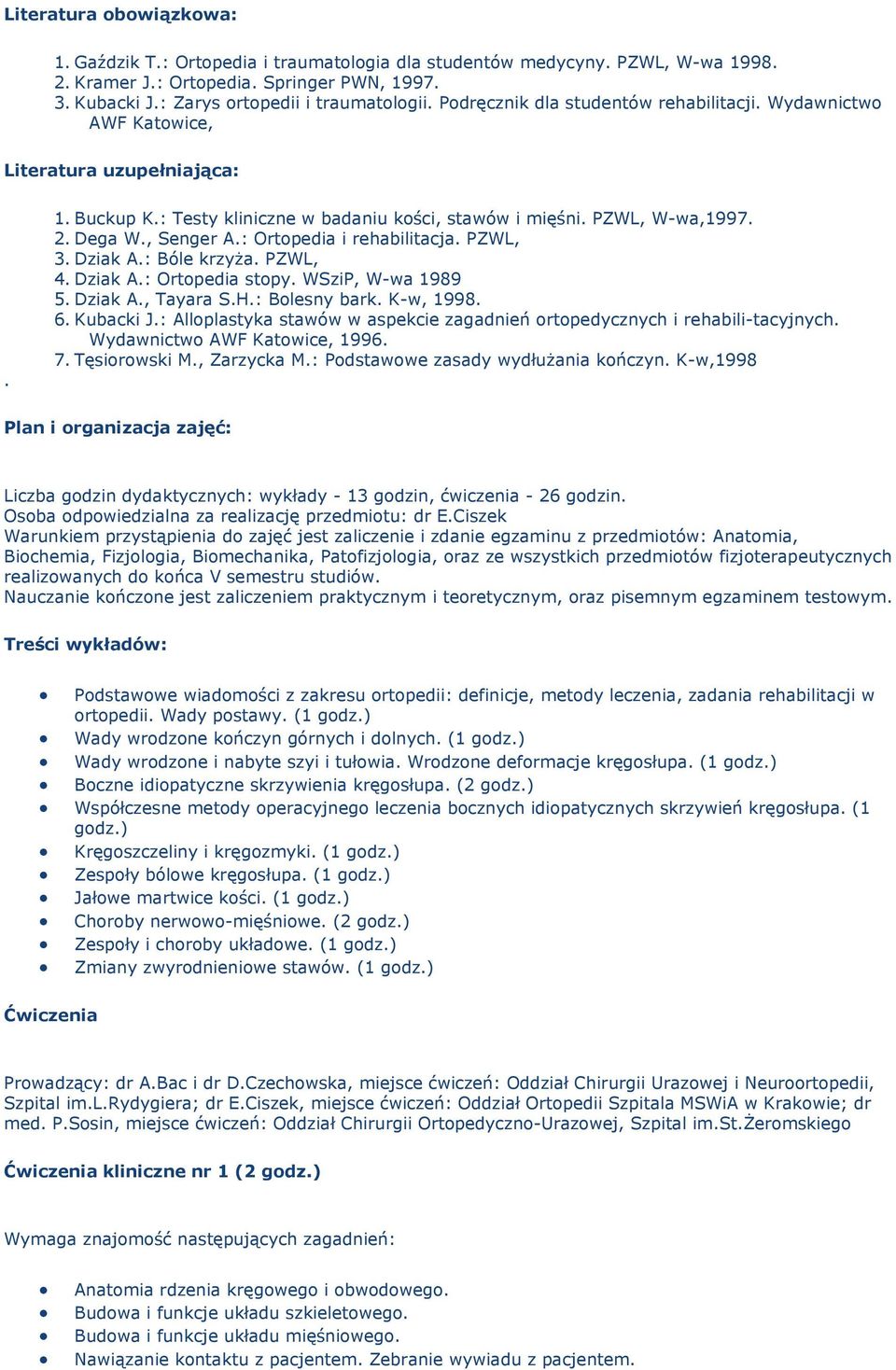 : Ortopedia i rehabilitacja. PZWL, 3. Dziak A.: Bóle krzyża. PZWL, 4. Dziak A.: Ortopedia stopy. WSziP, W-wa 1989 5. Dziak A., Tayara S.H.: Bolesny bark. K-w, 1998. 6. Kubacki J.