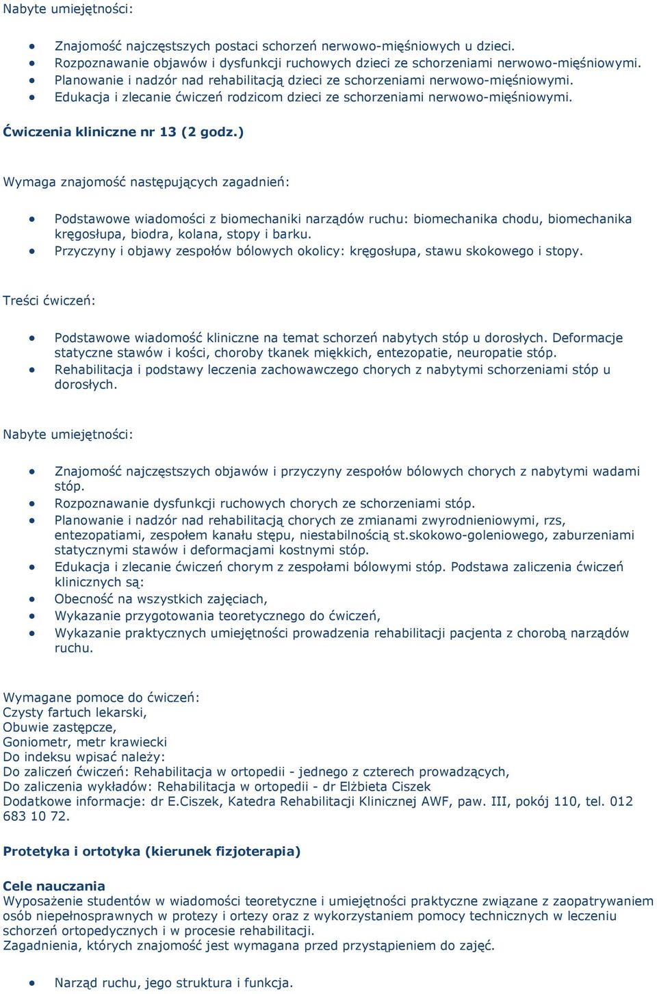) Podstawowe wiadomości z biomechaniki narządów ruchu: biomechanika chodu, biomechanika kręgosłupa, biodra, kolana, stopy i barku.