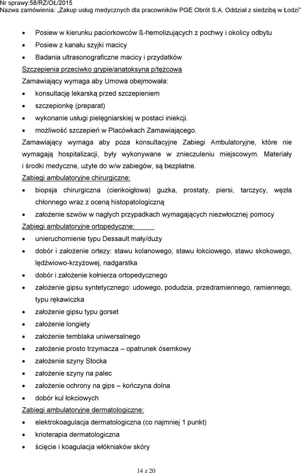 możliwość szczepień w Placówkach Zamawiającego. Zamawiający wymaga aby poza konsultacyjne Zabiegi Ambulatoryjne, które nie wymagają hospitalizacji, były wykonywane w znieczuleniu miejscowym.