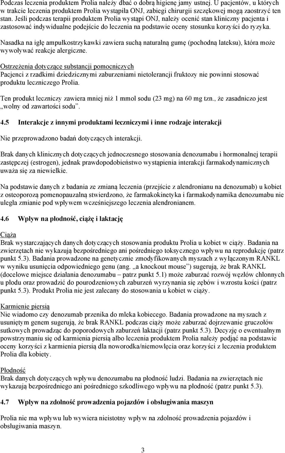 Jeśli podczas terapii produktem Prolia wystąpi ONJ, należy ocenić stan kliniczny pacjenta i zastosować indywidualne podejście do leczenia na podstawie oceny stosunku korzyści do ryzyka.