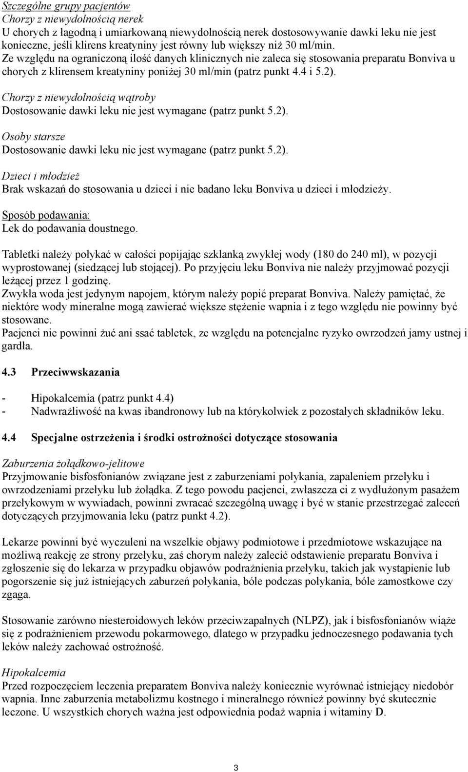 Chorzy z niewydolnością wątroby Dostosowanie dawki leku nie jest wymagane (patrz punkt 5.2). Osoby starsze Dostosowanie dawki leku nie jest wymagane (patrz punkt 5.2). Dzieci i młodzież Brak wskazań do stosowania u dzieci i nie badano leku Bonviva u dzieci i młodzieży.