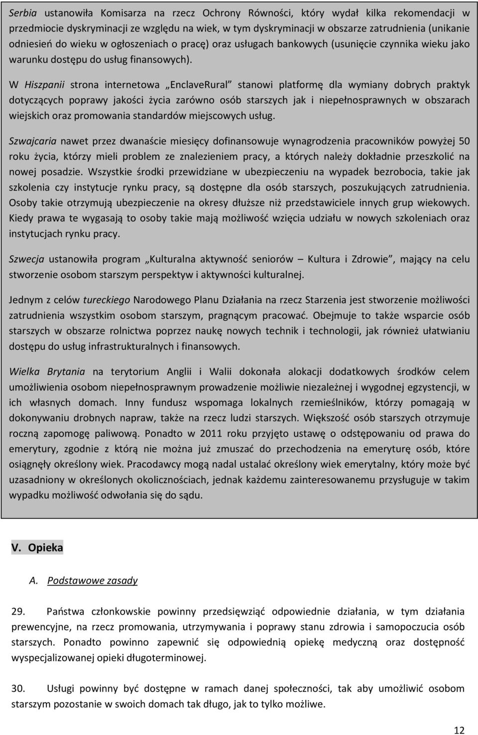 W Hiszpanii strona internetowa EnclaveRural stanowi platformę dla wymiany dobrych praktyk dotyczących poprawy jakości życia zarówno osób starszych jak i niepełnosprawnych w obszarach wiejskich oraz