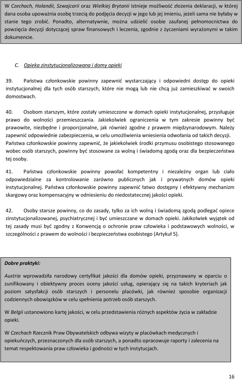 Ponadto, alternatywnie, można udzielić osobie zaufanej pełnomocnictwa do powzięcia decyzji dotyczącej spraw finansowych i leczenia, zgodnie z życzeniami wyrażonymi w takim dokumencie. C.