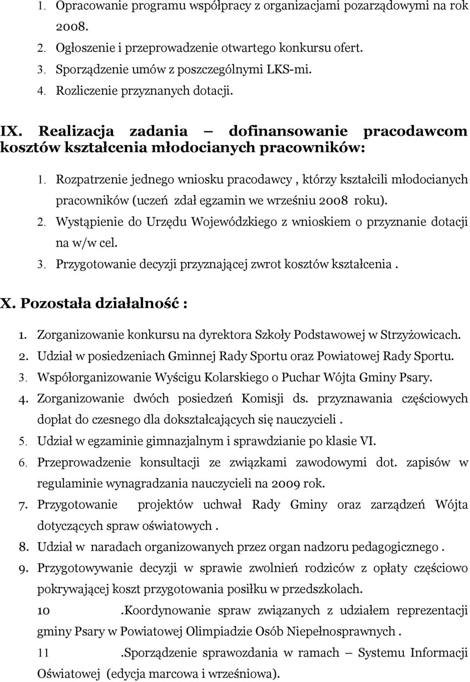 Rozpatrzenie jednego wniosku pracodawcy, którzy kształcili młodocianych pracowników (uczeń zdał egzamin we wrześniu 2008 roku). 2. Wystąpienie do Urzędu Wojewódzkiego z wnioskiem o przyznanie dotacji na w/w cel.