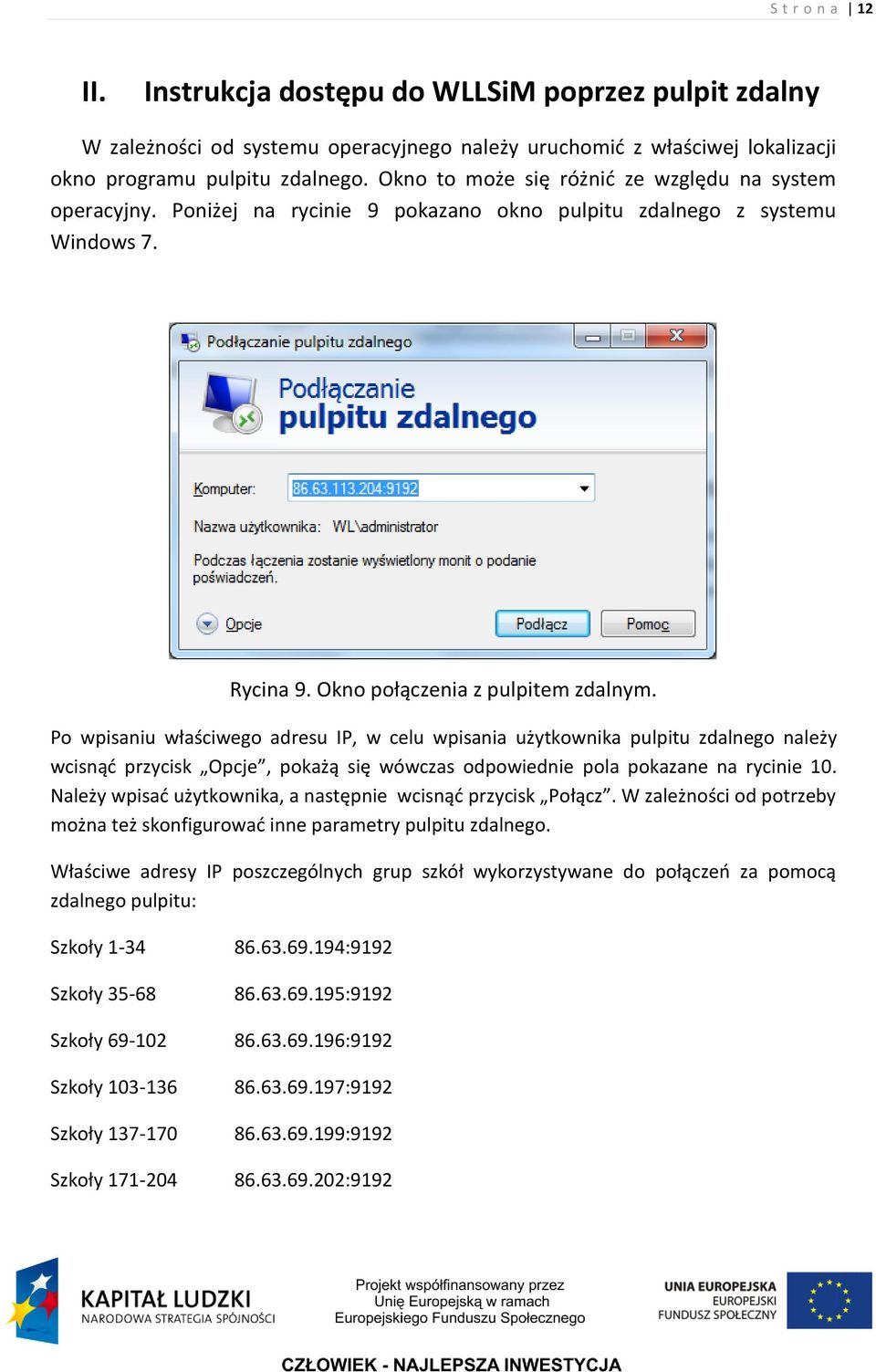 Po wpisaniu właściwego adresu IP, w celu wpisania użytkownika pulpitu zdalnego należy wcisnąd przycisk Opcje, pokażą się wówczas odpowiednie pola pokazane na rycinie 10.