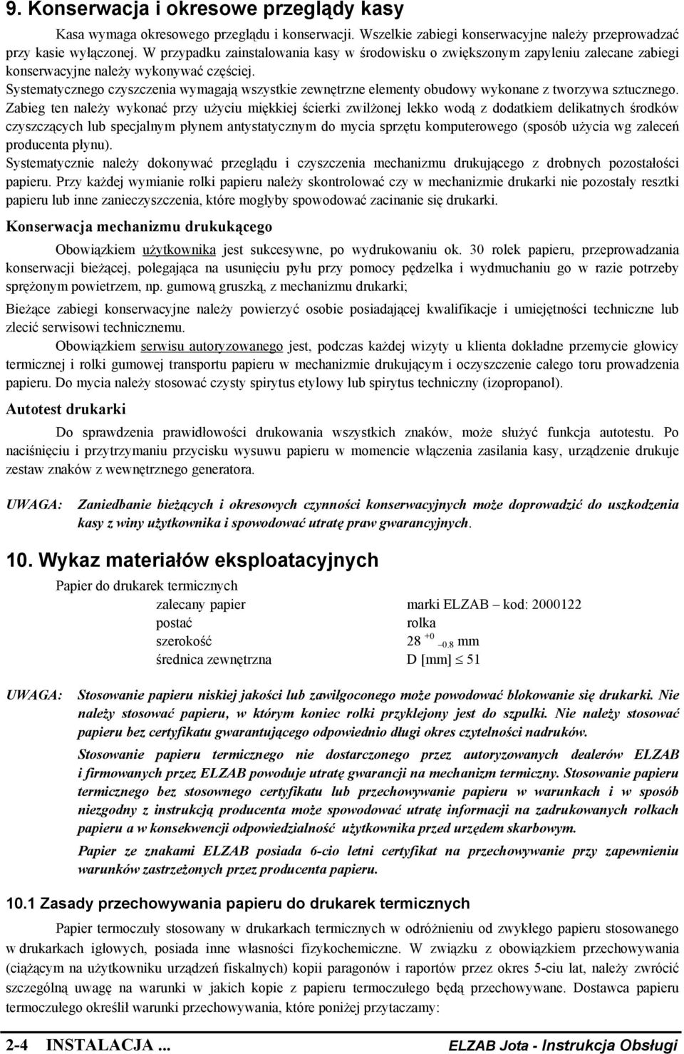 Systematycznego czyszczenia wymagają wszystkie zewnętrzne elementy obudowy wykonane z tworzywa sztucznego.