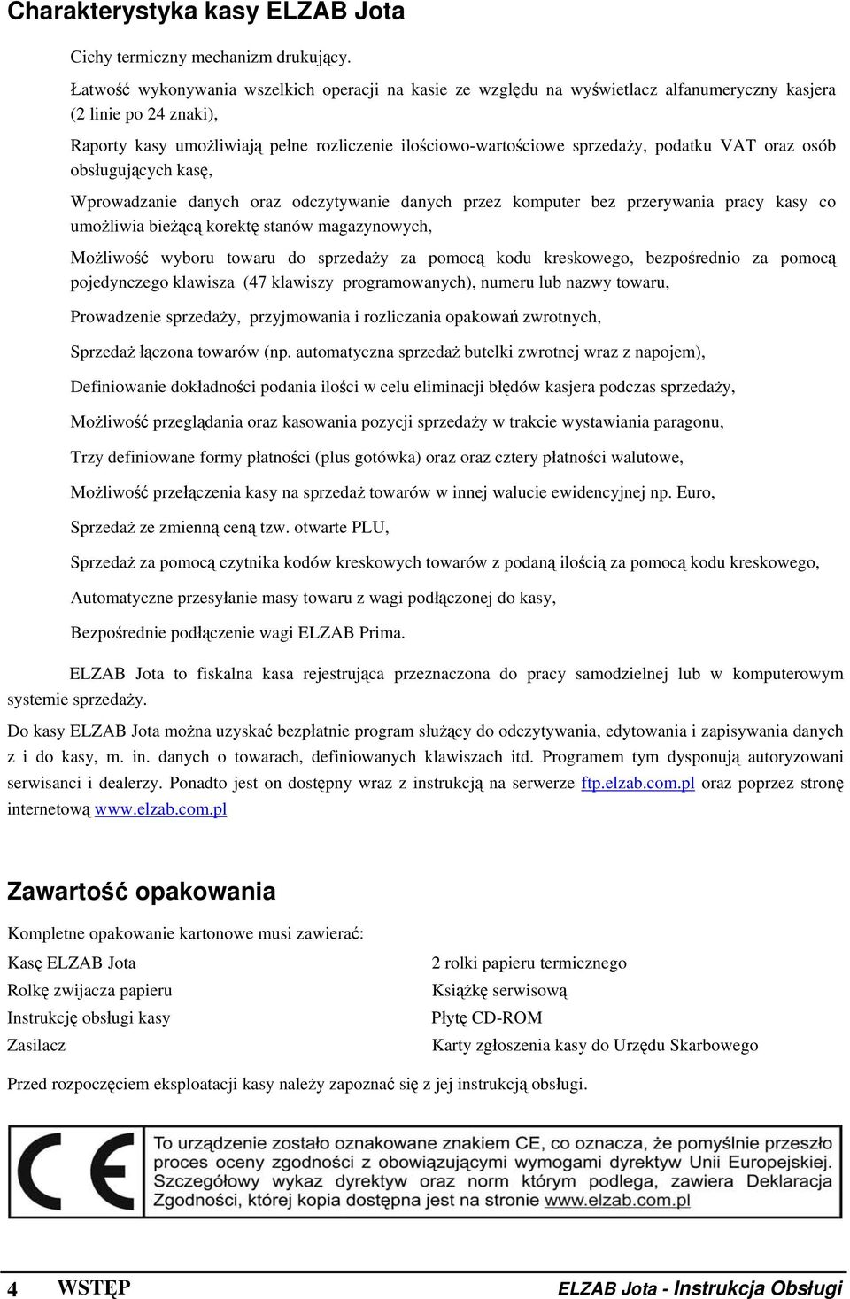 podatku VAT oraz osób obsługujących kasę, Wprowadzanie danych oraz odczytywanie danych przez komputer bez przerywania pracy kasy co umożliwia bieżącą korektę stanów magazynowych, Możliwość wyboru