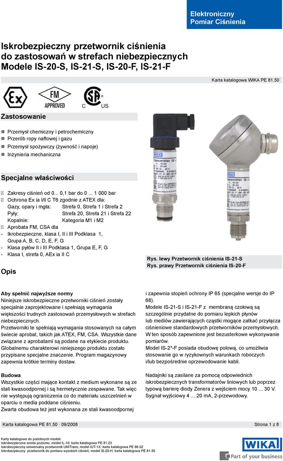 .. 1 000 bar Ochrona Ex ia l/ll C T6 zgodnie z ATEX dla: Gazy, opary i mgła: Strefa 0, Strefa 1 i Strefa 2 Pyły: Strefa 20, Strefa 21 i Strefa 22 Kopalnie: Kategoria M1 i M2 Aprobata FM, CSA dla -