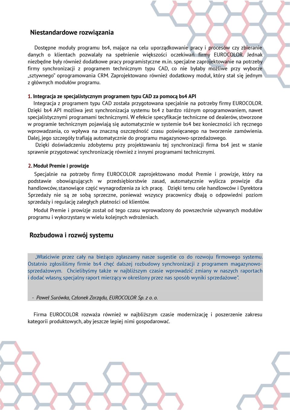 specjalne zaprojektowanie na potrzeby firmy synchronizacji z programem technicznym typu CAD, co nie byłaby możliwe przy wyborze sztywnego oprogramowania CRM.