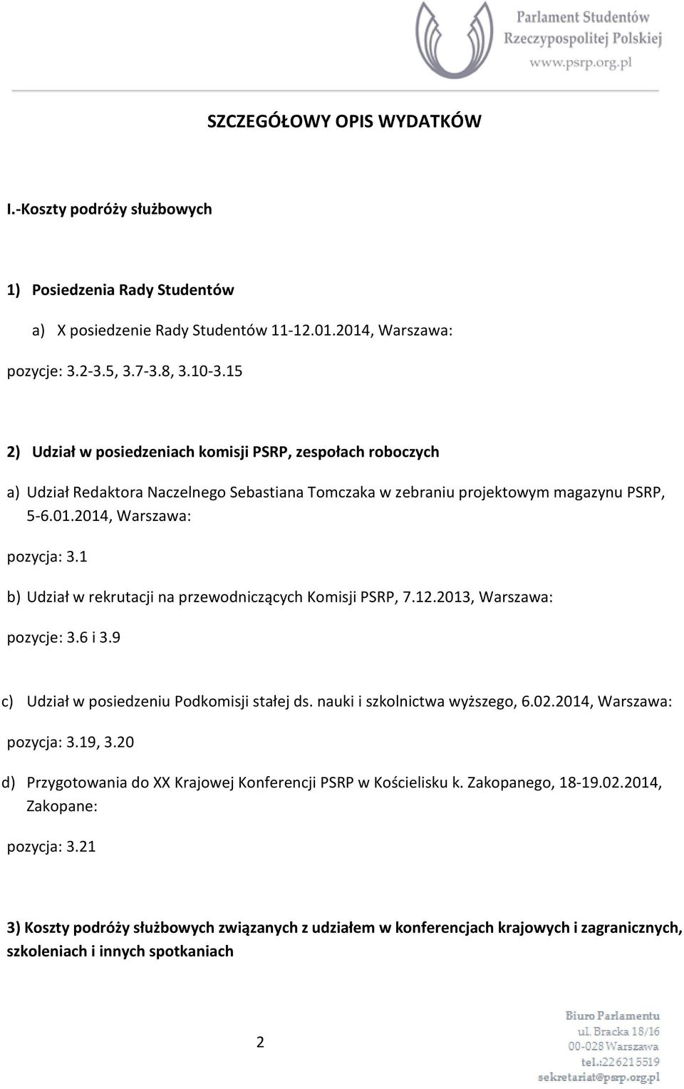 1 b) Udział w rekrutacji na przewodniczących Komisji PSRP, 7.12.2013, Warszawa: pozycje: 3.6 i 3.9 c) Udział w posiedzeniu Podkomisji stałej ds. nauki i szkolnictwa wyższego, 6.02.