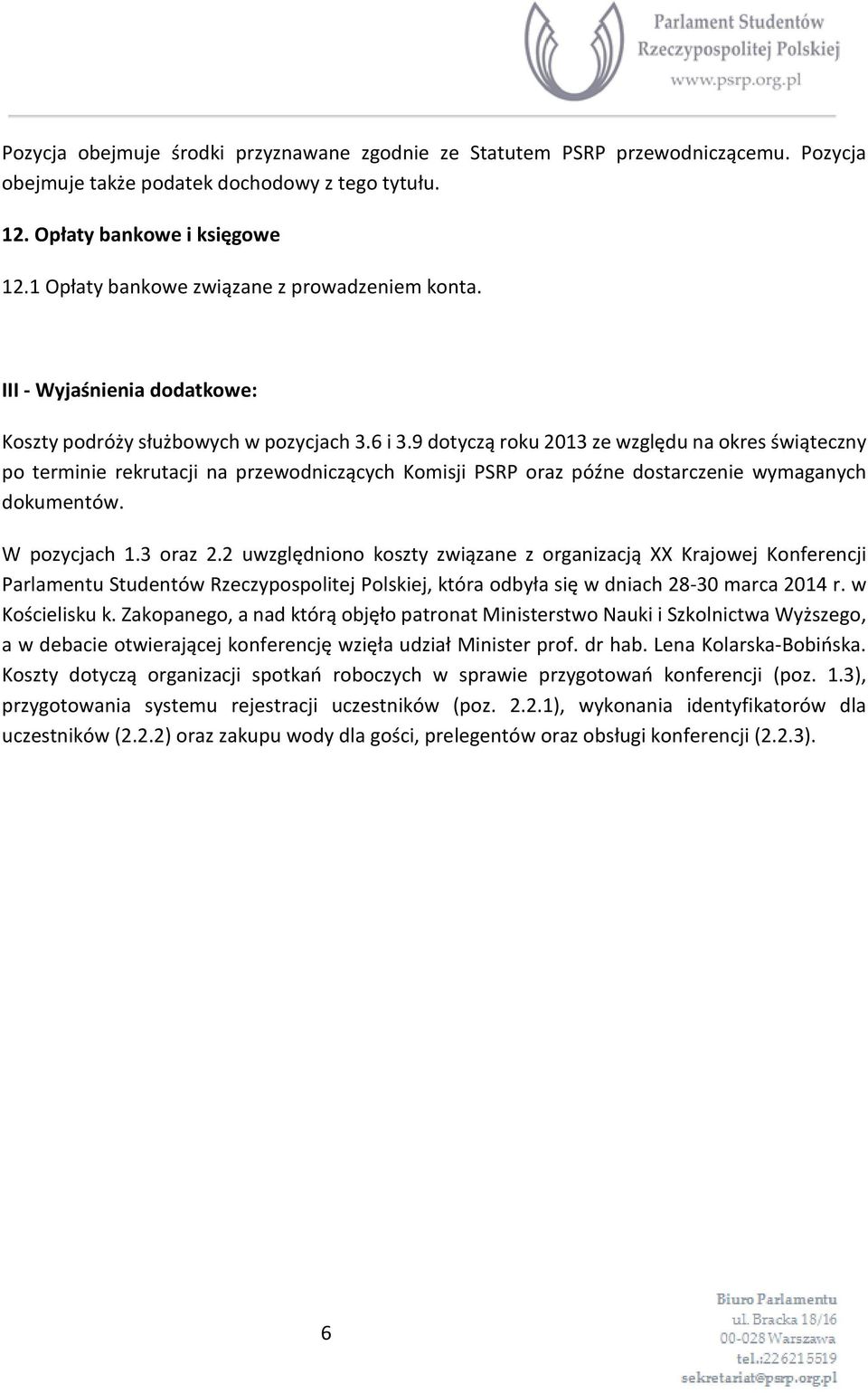 9 dotyczą roku 2013 ze względu na okres świąteczny po terminie rekrutacji na przewodniczących Komisji PSRP oraz późne dostarczenie wymaganych dokumentów. W pozycjach 1.3 oraz 2.