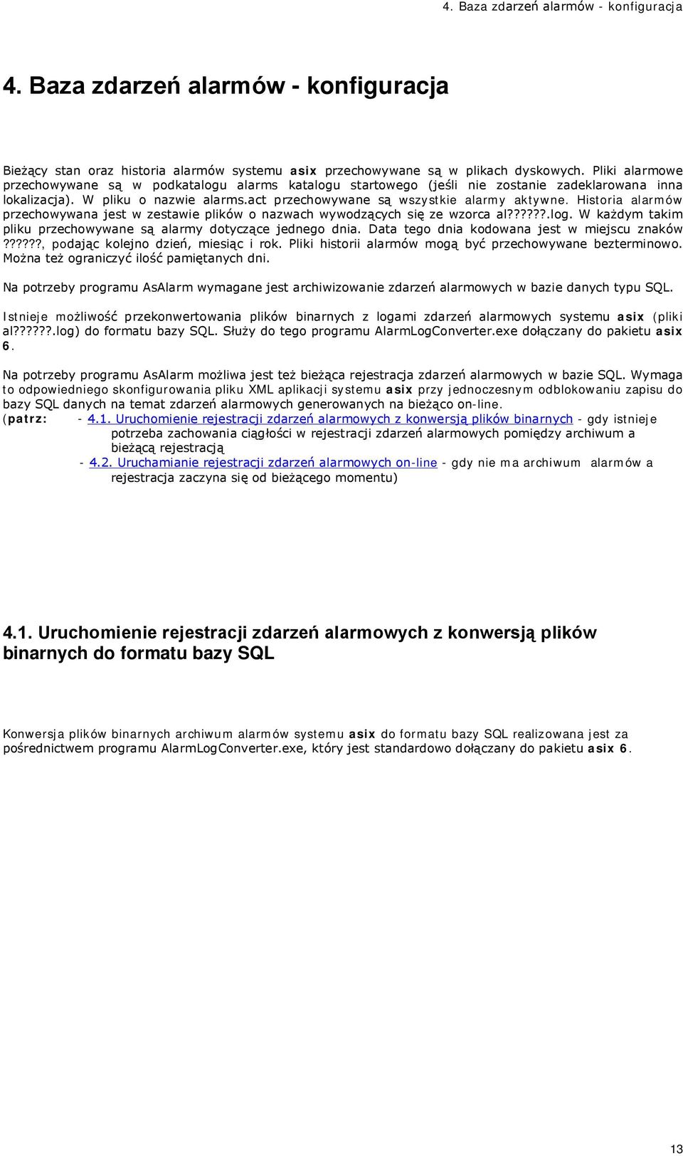 Historia alarmów przechowywana jest w zestawie plików o nazwach wywodzących się ze wzorca al??????.log. W każdym takim pliku przechowywane są alarmy dotyczące jednego dnia.